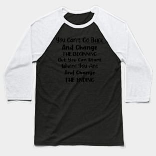 You cant go back and change the beginning but you can start where you are and change the ending Baseball T-Shirt